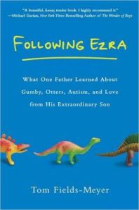 Follwoing Ezra: Wha One Father Learned about Gumby, Otters, Autism and love from his Extraordinary Son